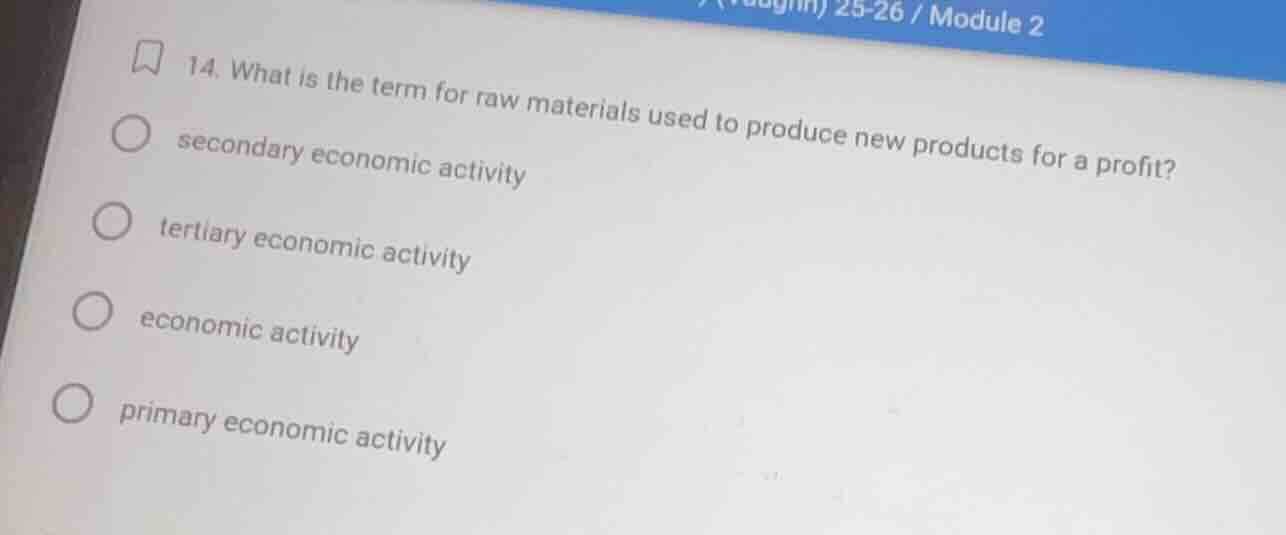 14. what is the term for raw materials used to produce new products for…
