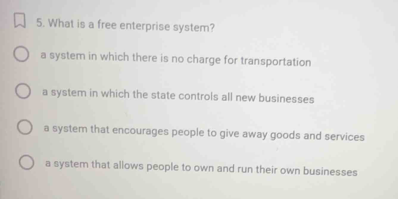 5. what is a free enterprise system? a system in which there is no char…