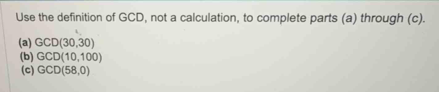 use the definition of gcd, not a calculation, to complete parts (a) thr…