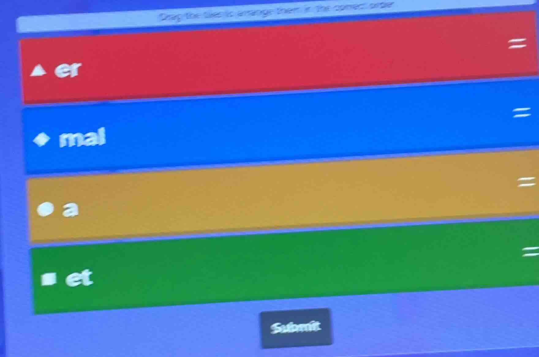 drag the tiles to arrange them in the correct order ▲ er ◆ mal ● a ■ et…