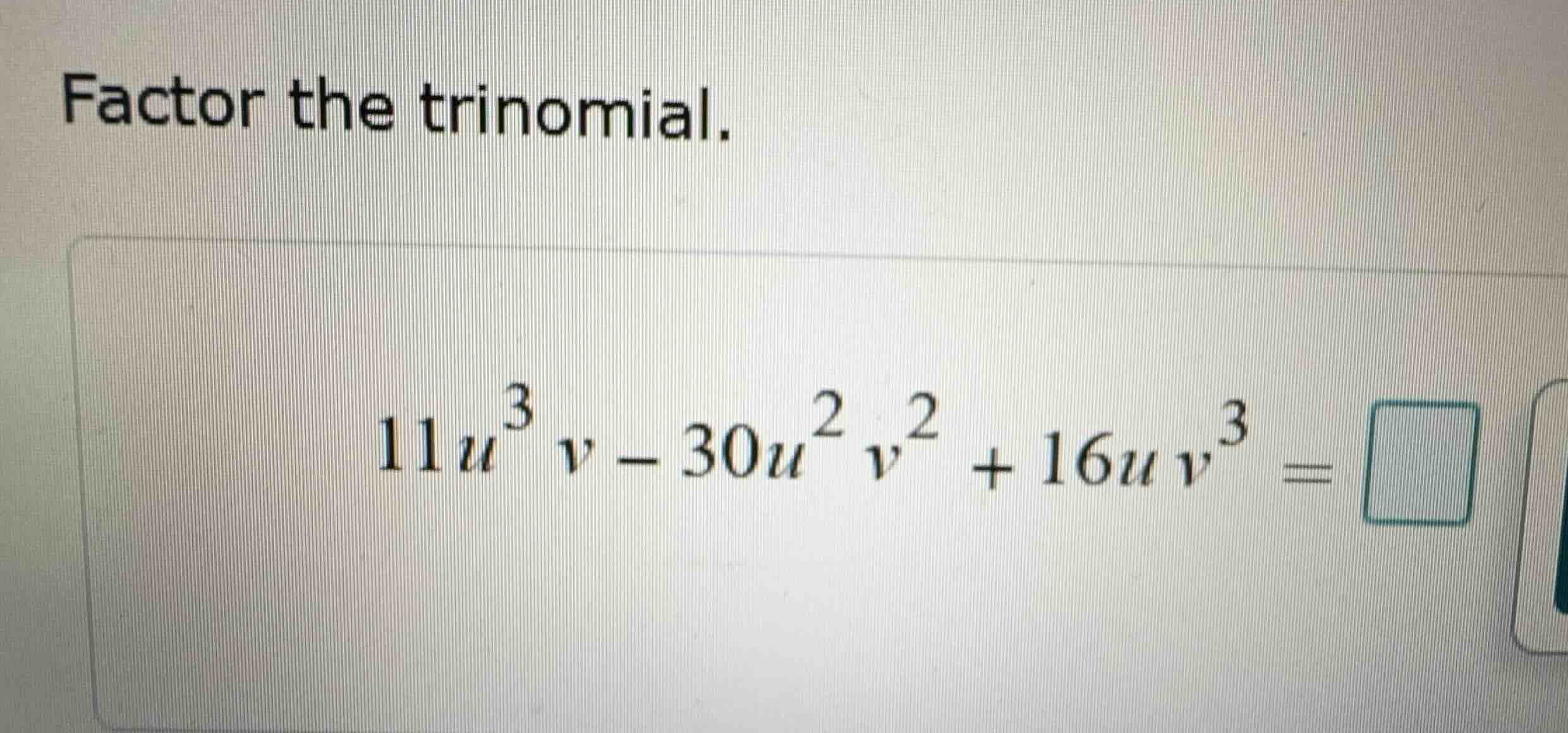 factor the trinomial. \\11u^3v - 30u^2v^2 + 16uv^3 = \\