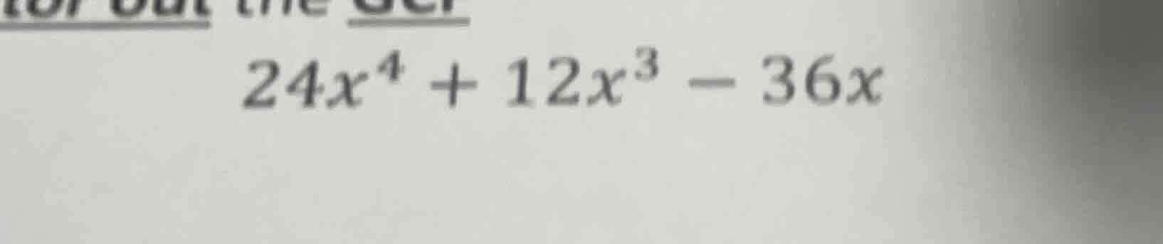 factor out the gcf \\24x^4 + 12x^3 - 36x\\