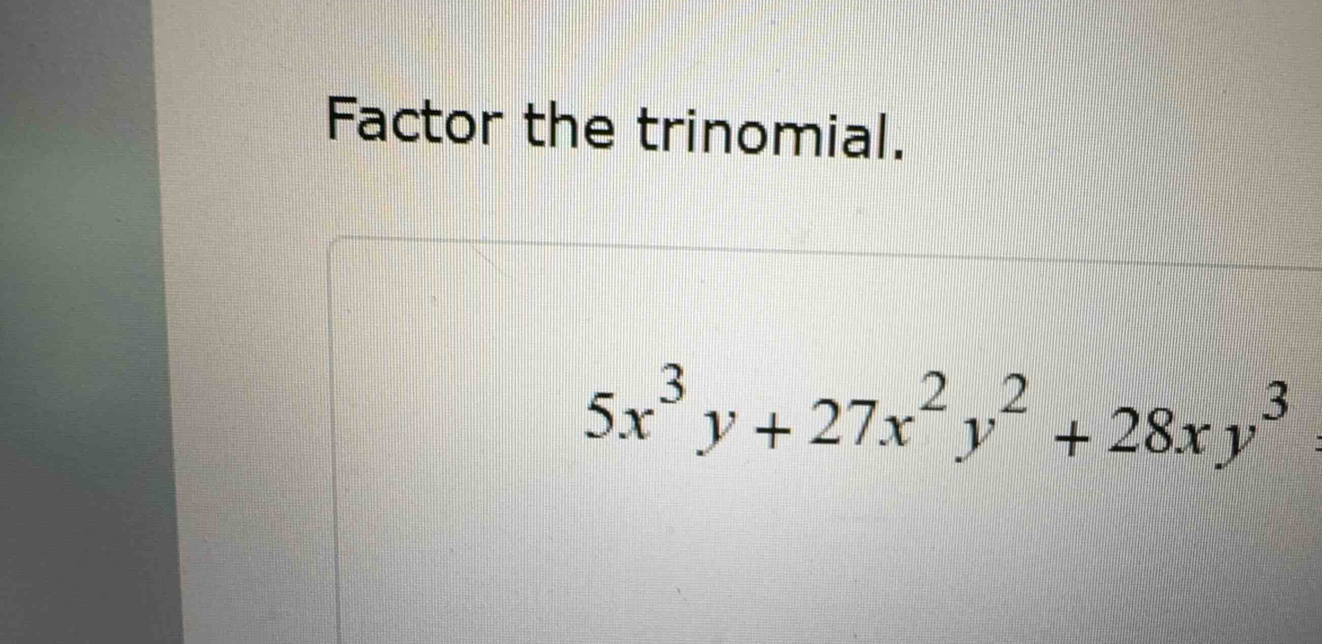 factor the trinomial. \\5x^3y + 27x^2y^2 + 28xy^3\\
