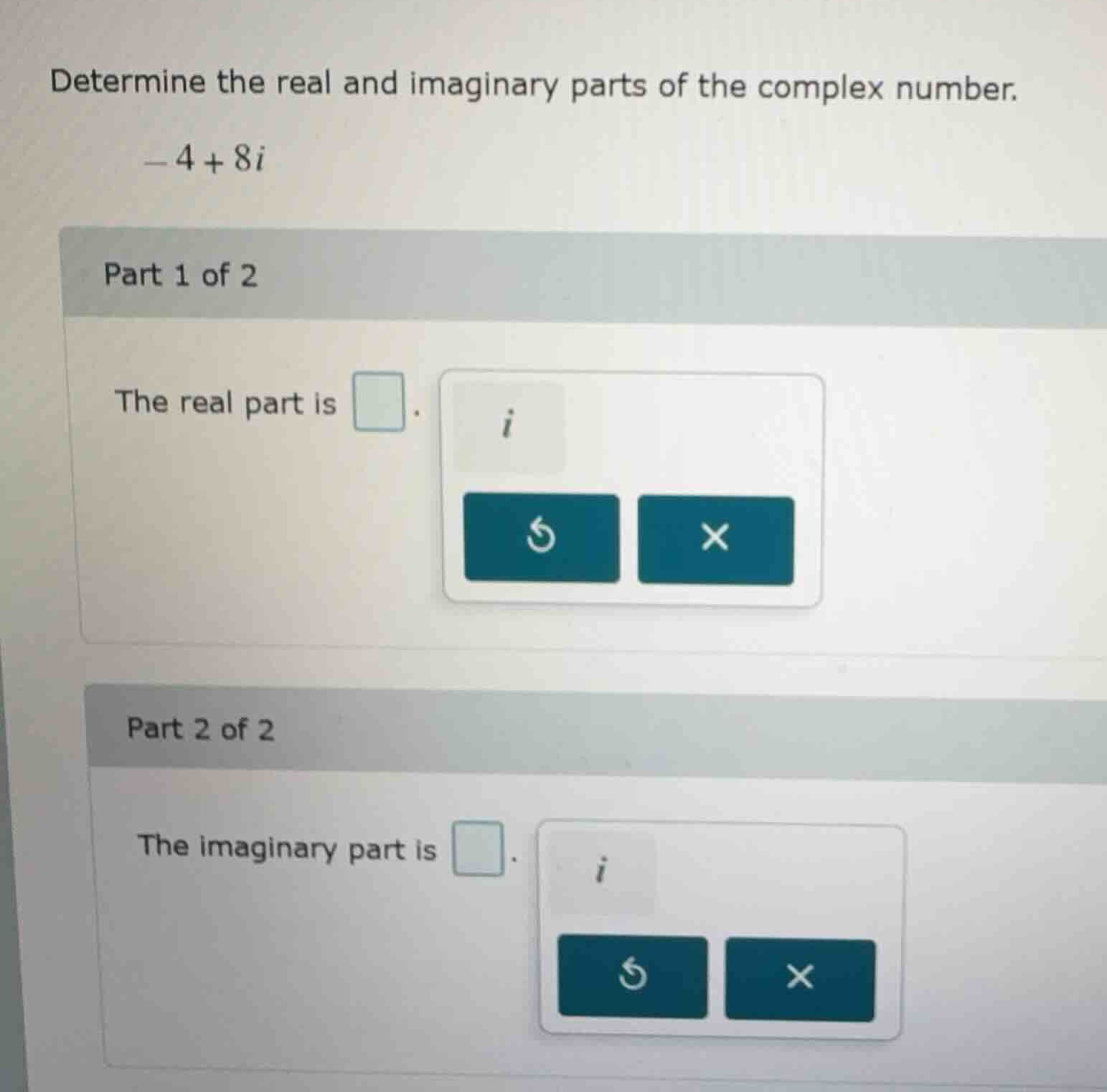 determine the real and imaginary parts of the complex number. \\(-4 + 8…