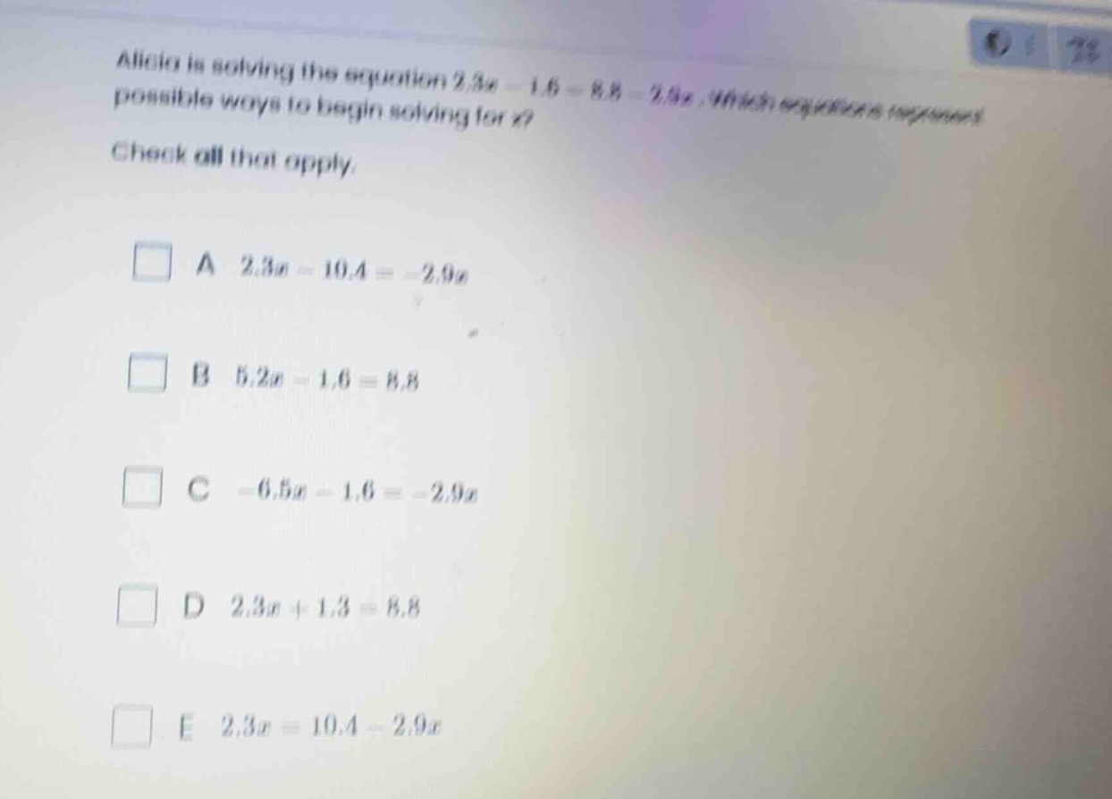 alicia is solving the equation (2.3x - 1.6 = 8.8 - 2.9x). which equatio…