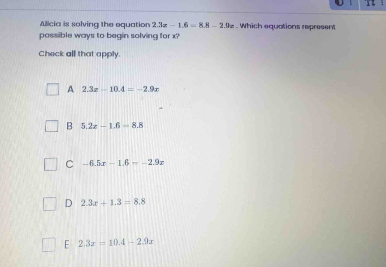 alicia is solving the equation (2.3x - 1.6 = 8.8 - 2.9x). which equatio…