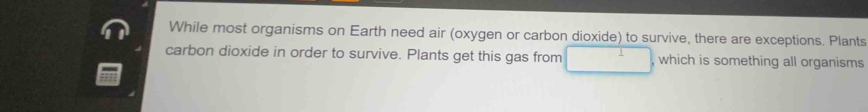 while most organisms on earth need air (oxygen or carbon dioxide) to su…