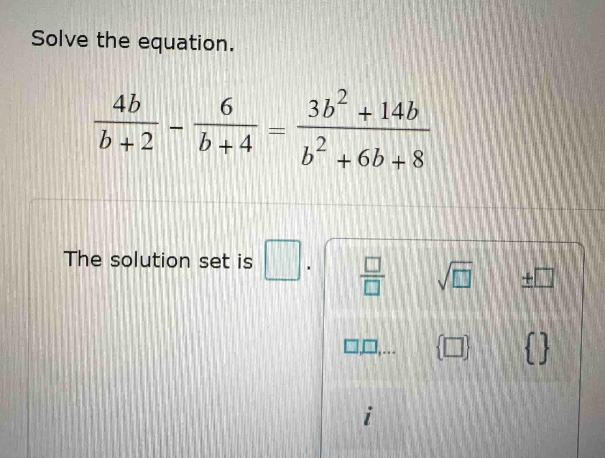 solve the equation. \\\\frac{4b}{b+2} - \\frac{6}{b+4} = \\frac{3b^2 + …
