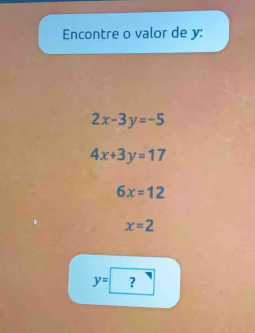 encontre o valor de \\(y\\): \\2x - 3y = -5\\ \\4x + 3y = 17\\ \\6x = 1…