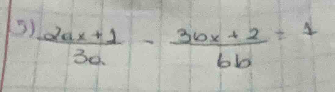 5) \\frac{2ax + 1}{3a} - \\frac{3bx + 2}{6b} = 1