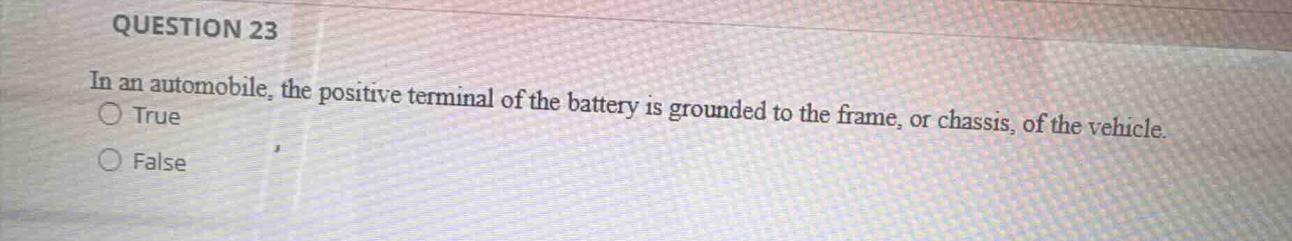 question 23 in an automobile, the positive terminal of the battery is g…
