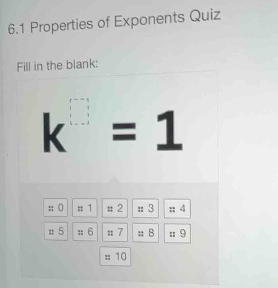 6.1 properties of exponents quiz fill in the blank: \\(k^{\\square} = 1…