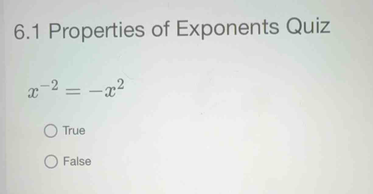 6.1 properties of exponents quiz (x^{-2} = -x^2) true false