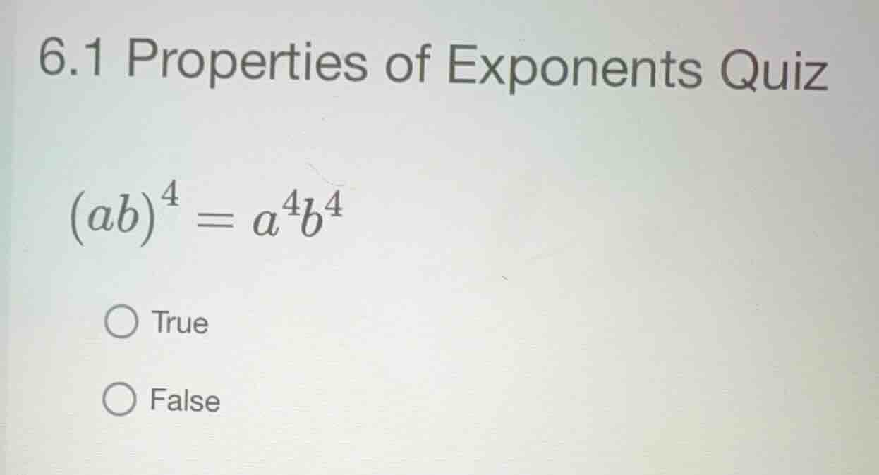 6.1 properties of exponents quiz \\((ab)^4 = a^4 b^4\\) true false