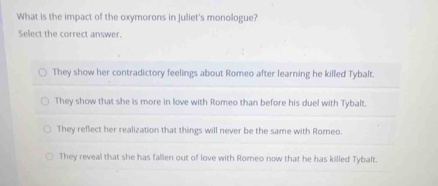 what is the impact of the oxymorons in juliets monologue? select the co…
