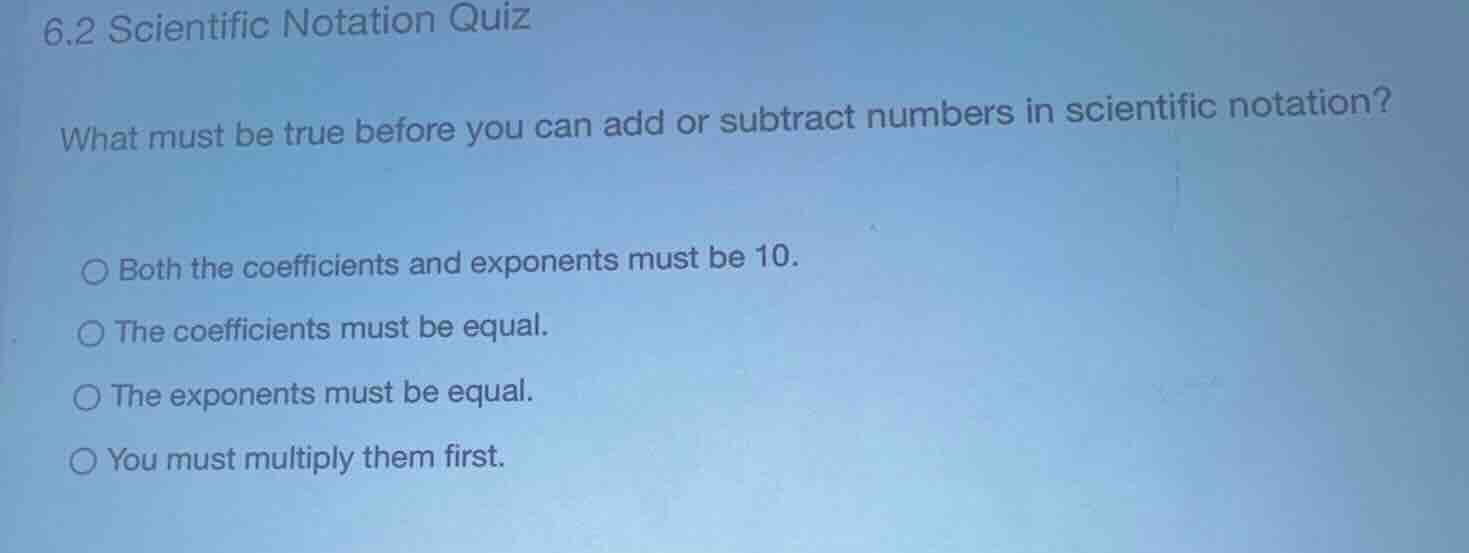 6.2 scientific notation quiz what must be true before you can add or su…