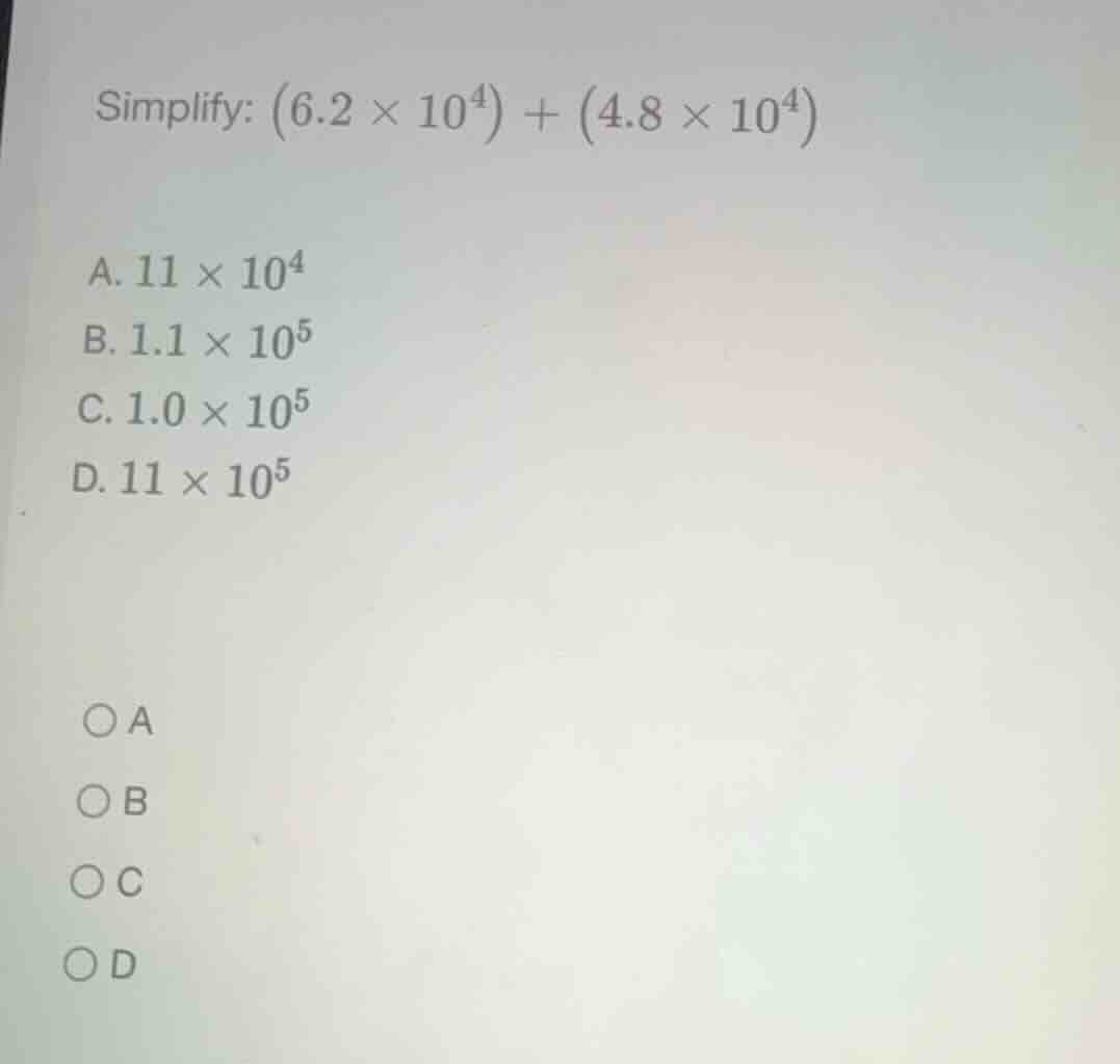 simplify: \\((6.2 \\times 10^4) + (4.8 \\times 10^4)\\) a. \\(11 \\time…