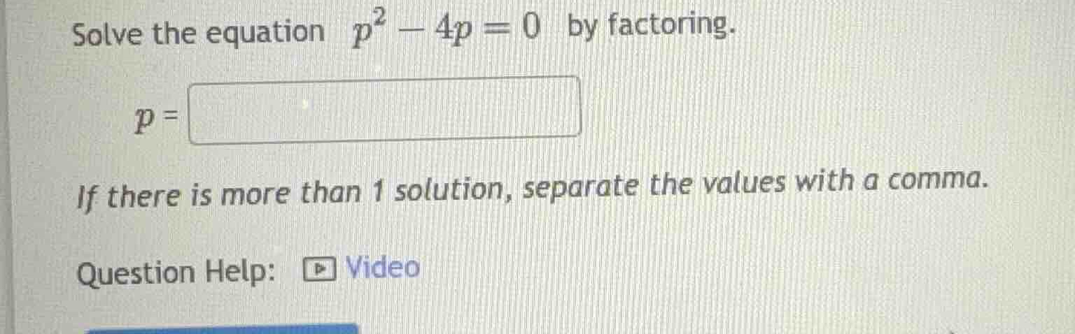 solve the equation \\(p^2 - 4p = 0\\) by factoring. \\(p =\\) if there …