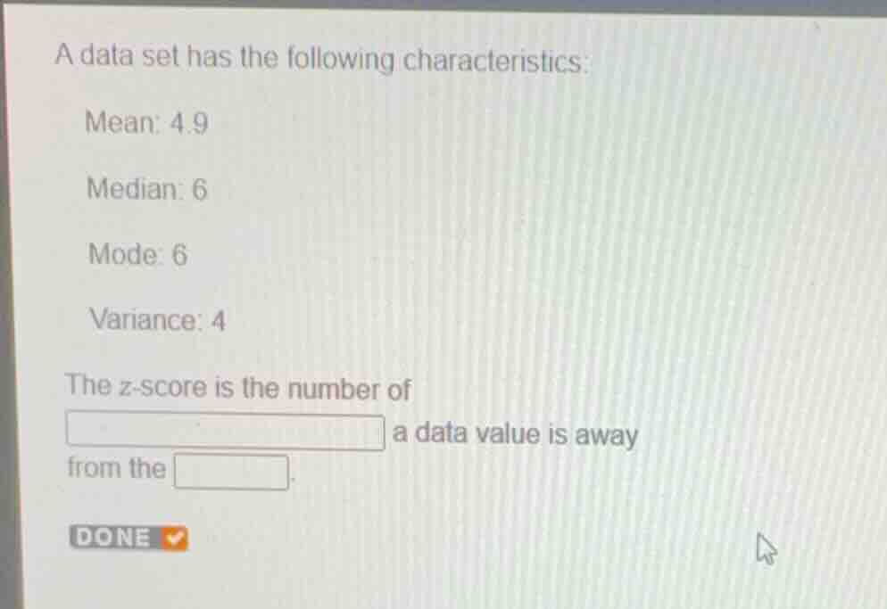 a data set has the following characteristics: mean: 4.9 median: 6 mode:…