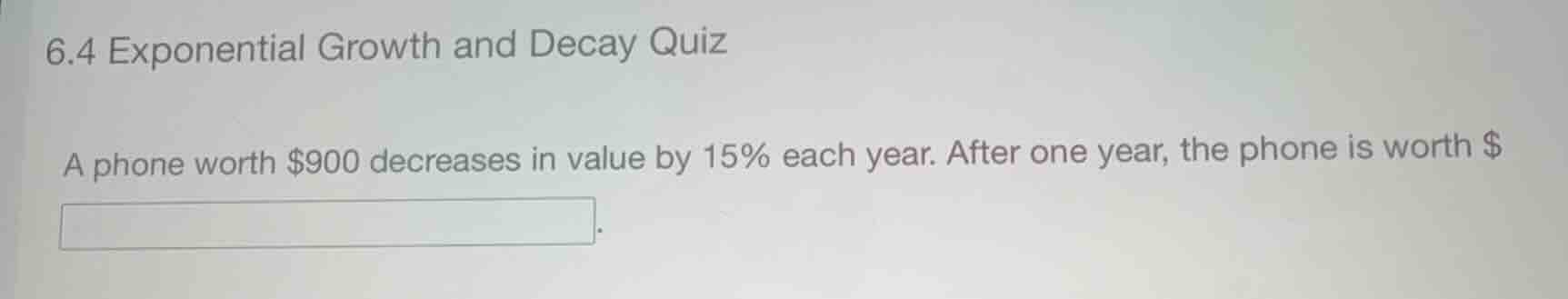 6.4 exponential growth and decay quiz a phone worth \\$900 decreases in…