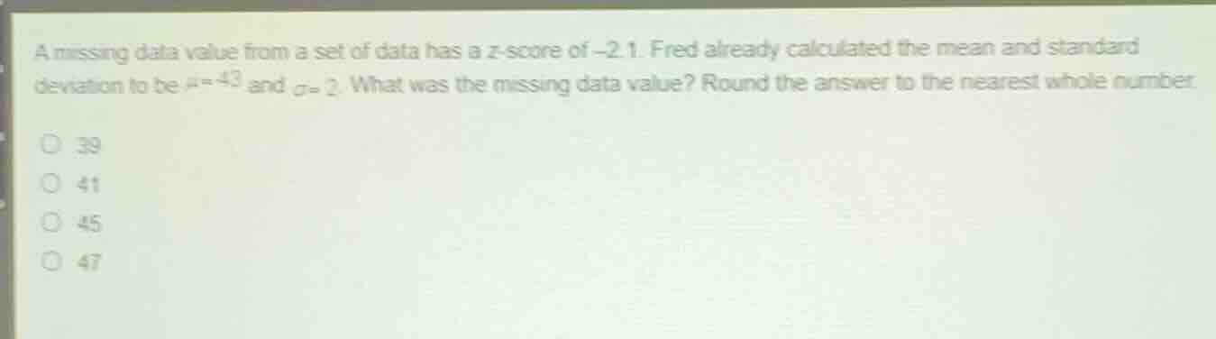 a missing data value from a set of data has a z-score of \\(-2.1\\). fr…