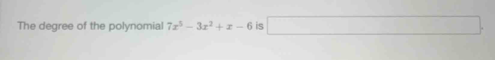 the degree of the polynomial \\(7x^5 - 3x^2 + x - 6\\) is