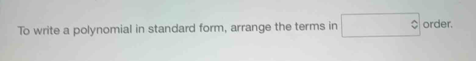 to write a polynomial in standard form, arrange the terms in order.