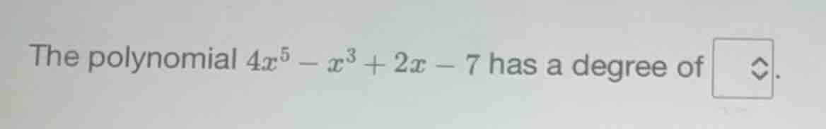 the polynomial \\(4x^5 - x^3 + 2x - 7\\) has a degree of .