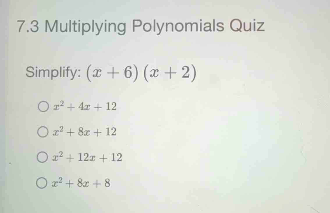 7.3 multiplying polynomials quiz simplify: \\((x + 6)(x + 2)\\) \\(\\bi…