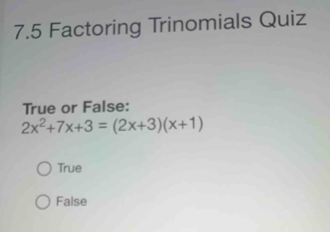 7.5 factoring trinomials quiz true or false: (2x^2+7x+3 = (2x+3)(x+1)) …