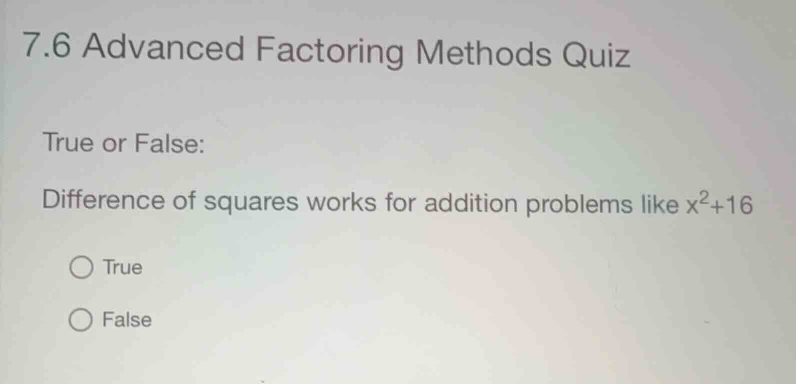 7.6 advanced factoring methods quiz true or false: difference of square…