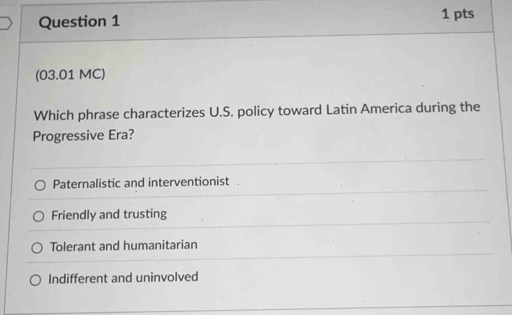 question 1 1 pts (03.01 mc) which phrase characterizes u.s. policy towa…