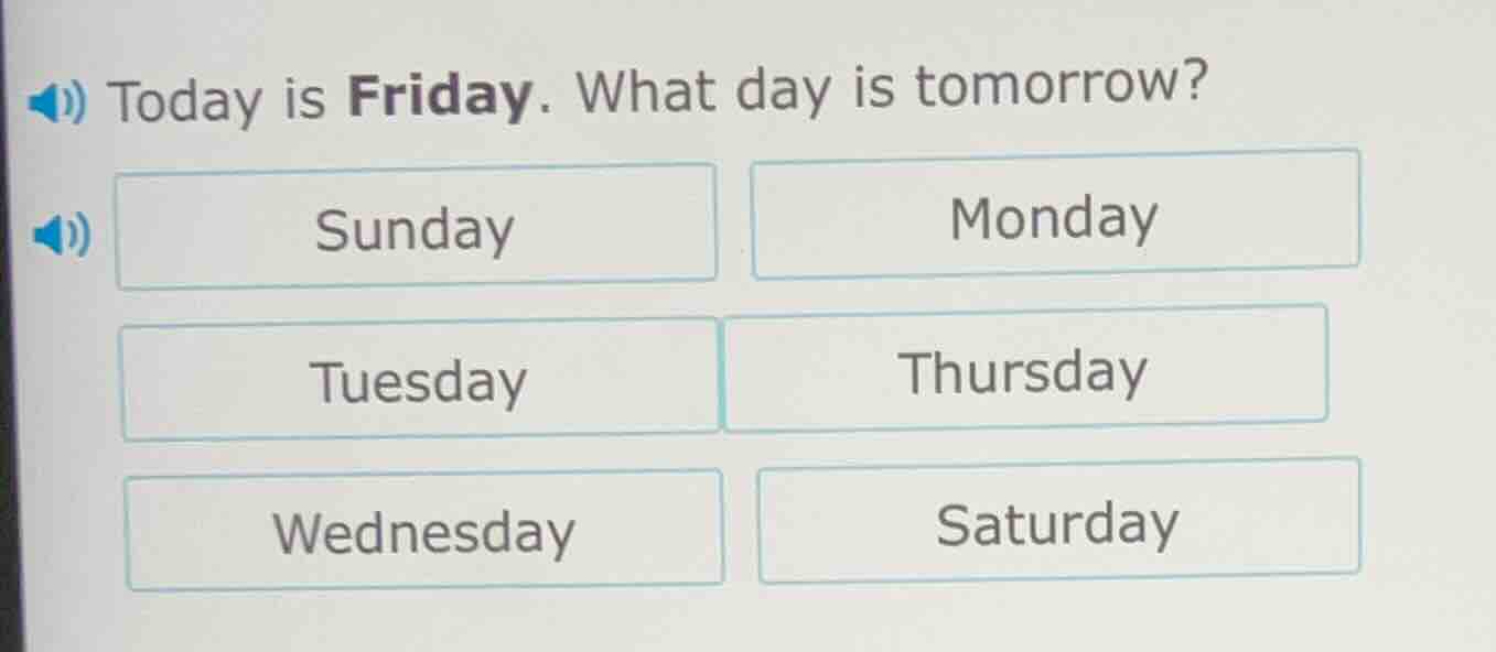 today is friday. what day is tomorrow? sunday monday tuesday thursday w…