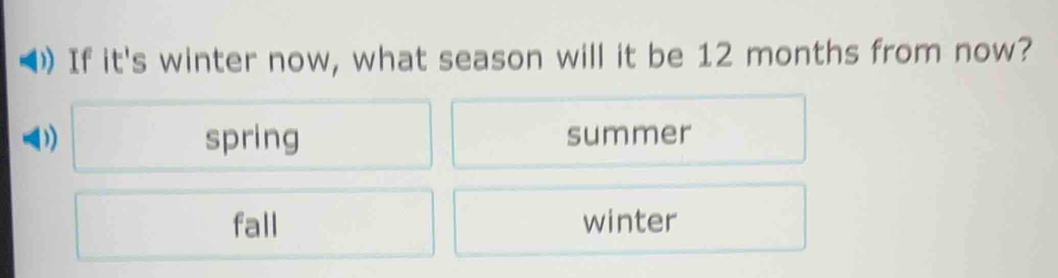if its winter now, what season will it be 12 months from now? spring su…