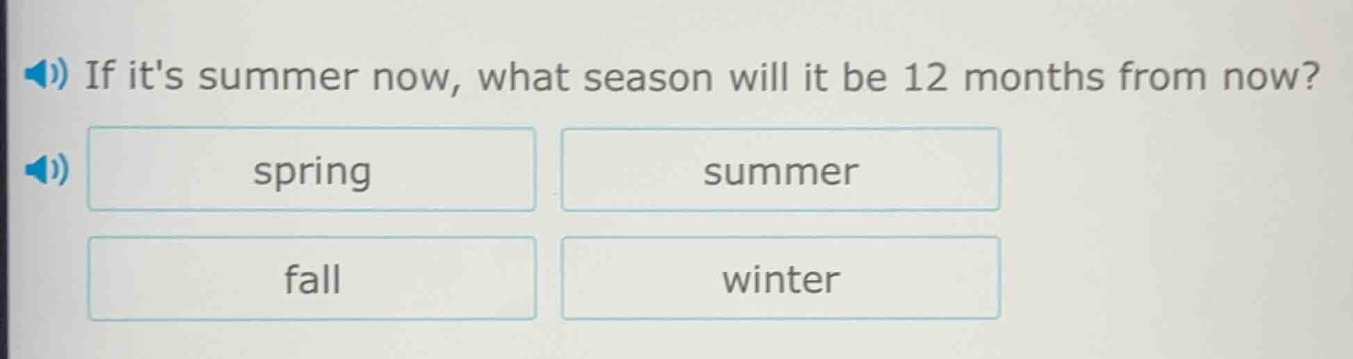 if its summer now, what season will it be 12 months from now? spring su…