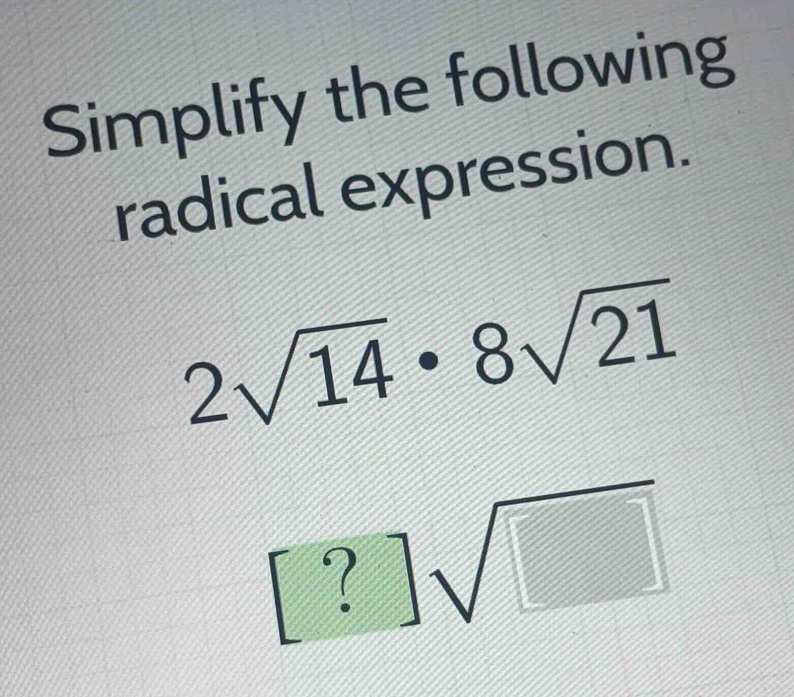 simplify the following radical expression. \\2\\sqrt{14} \\cdot 8\\sqrt…
