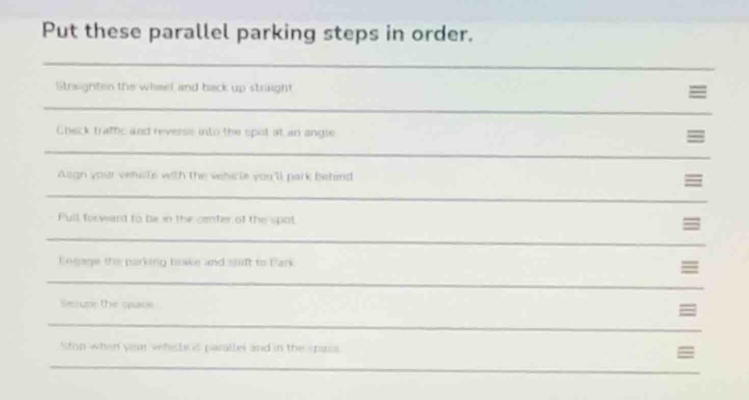 put these parallel parking steps in order. straighten the wheel and bac…
