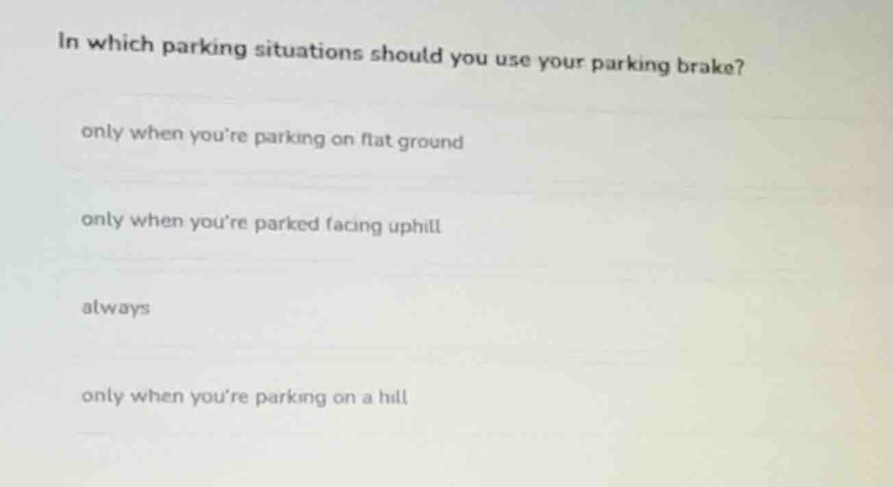 in which parking situations should you use your parking brake? only whe…