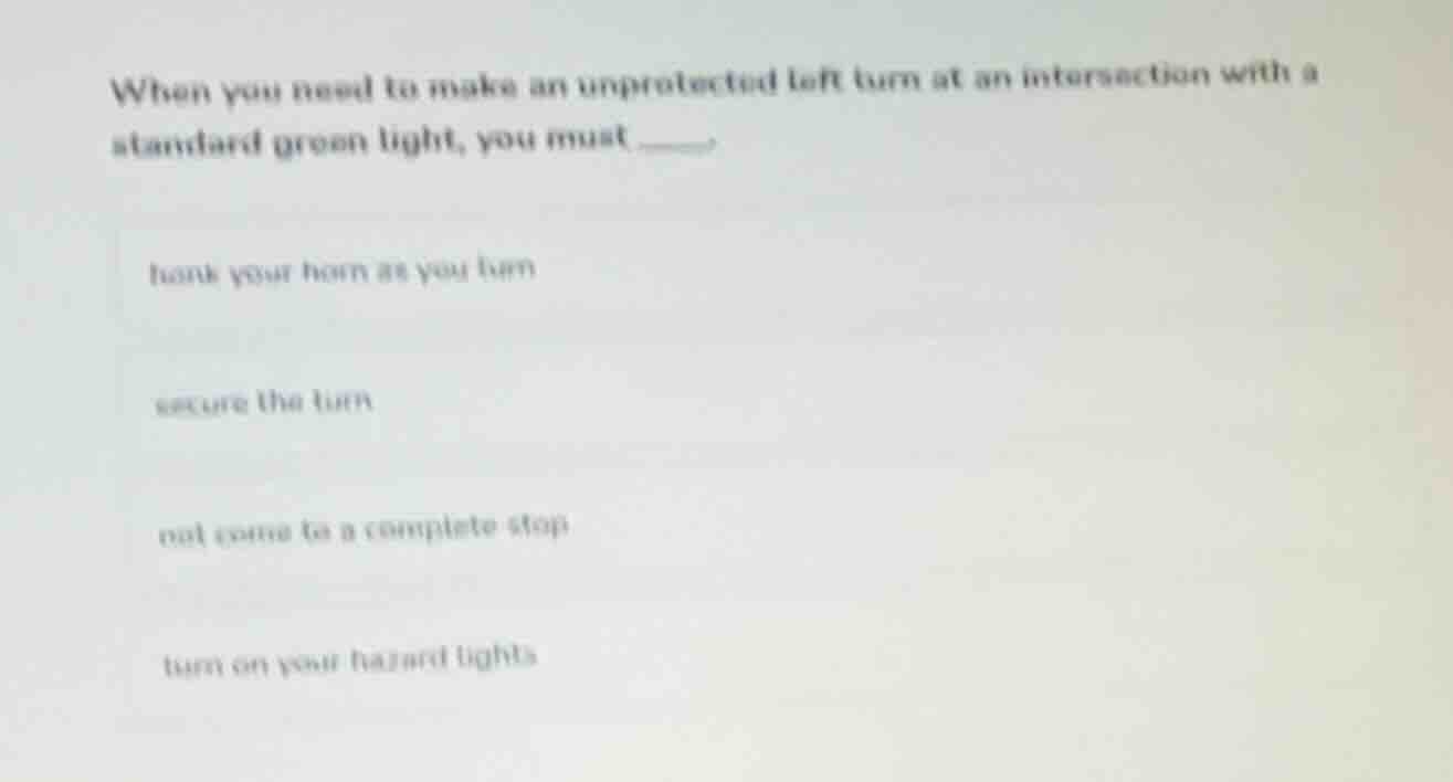 when you need to make an unprotected left turn at an intersection with …