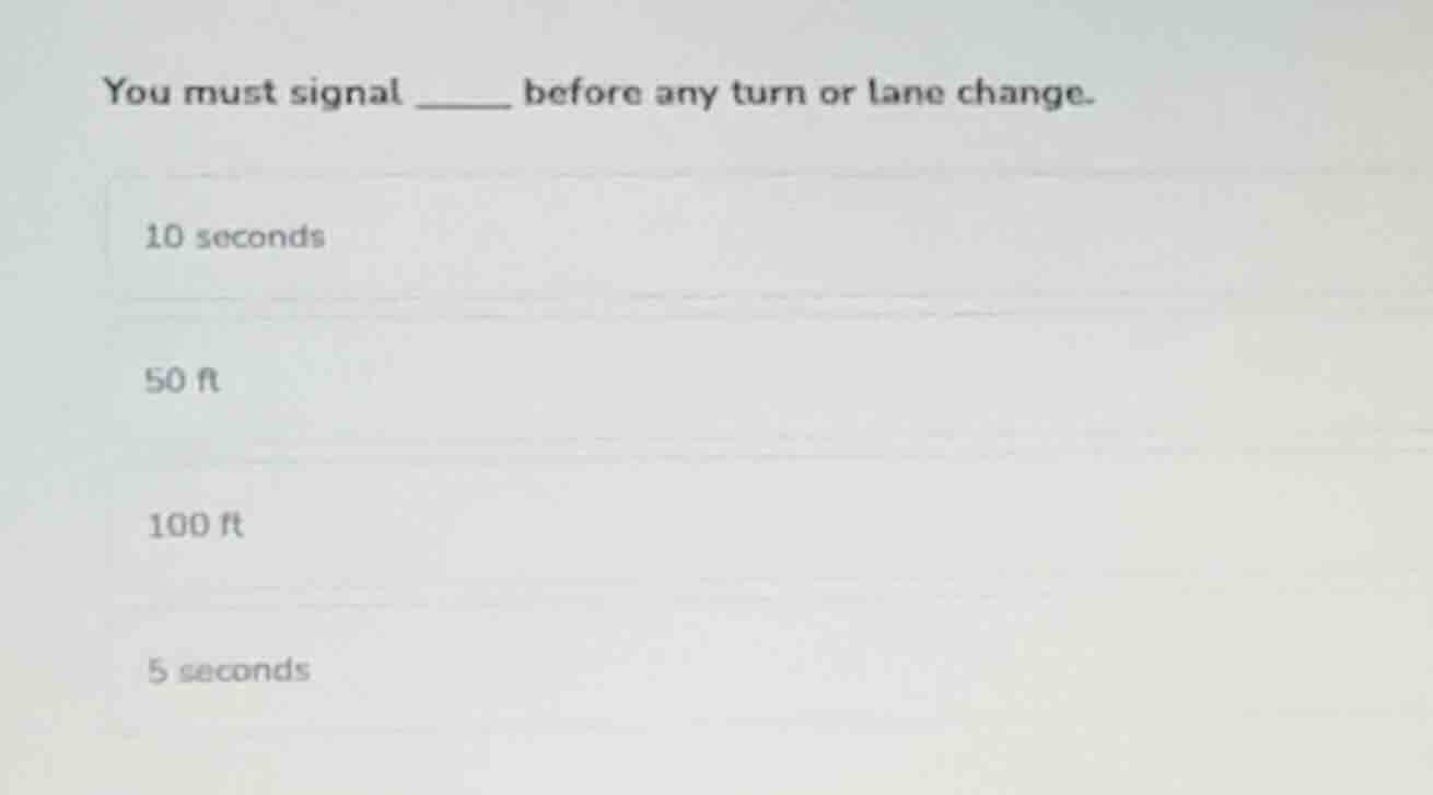you must signal _____ before any turn or lane change. 10 seconds 50 ft …