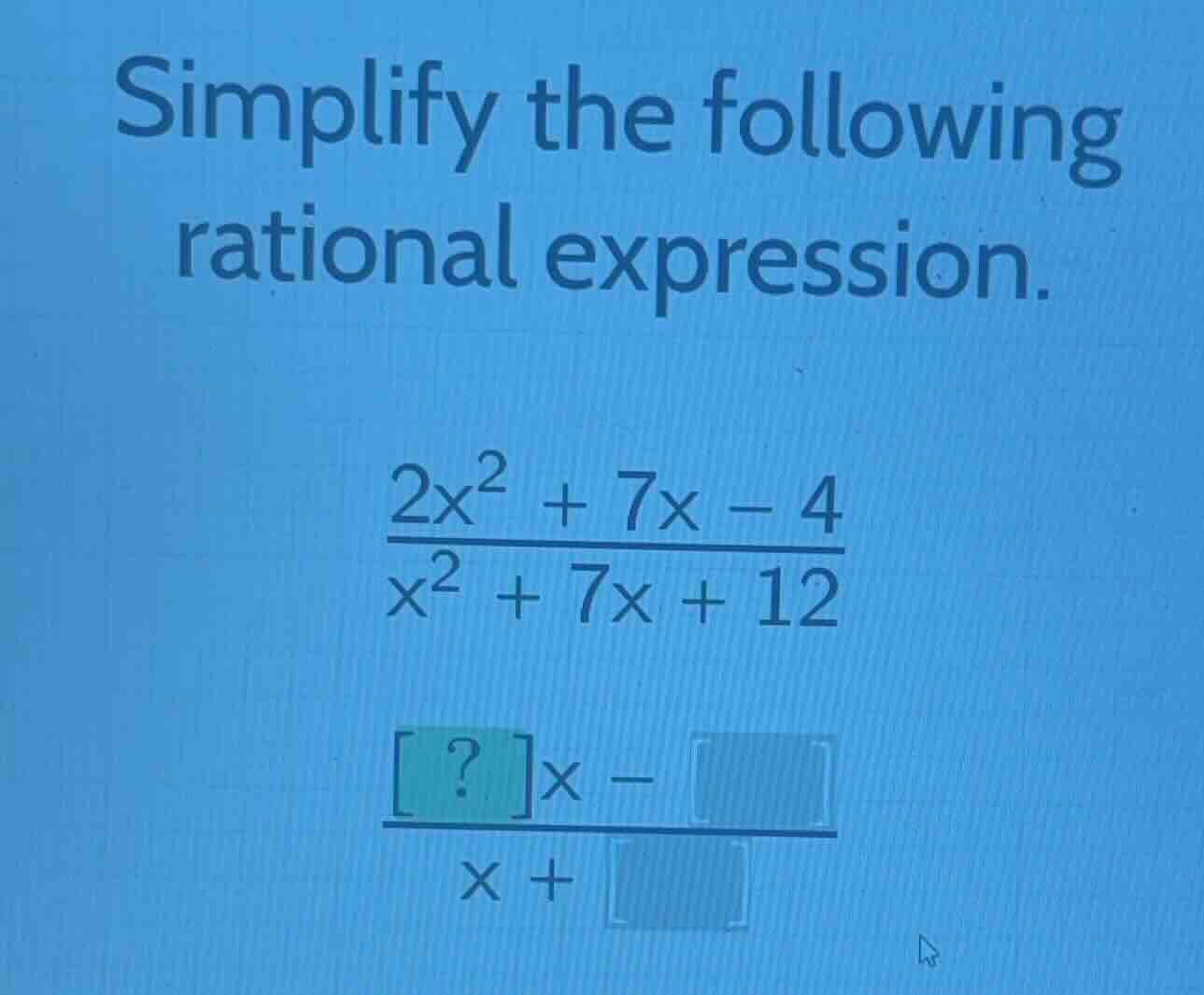 simplify the following rational expression. \\\\frac{2x^2 + 7x - 4}{x^2…