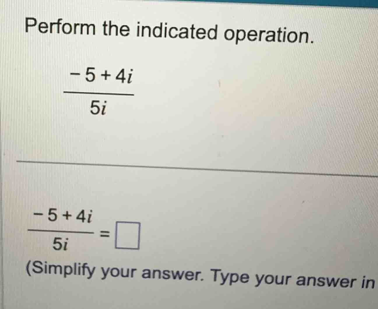 perform the indicated operation. \\\\frac{-5 + 4i}{5i}\\ \\\\frac{-5 + …