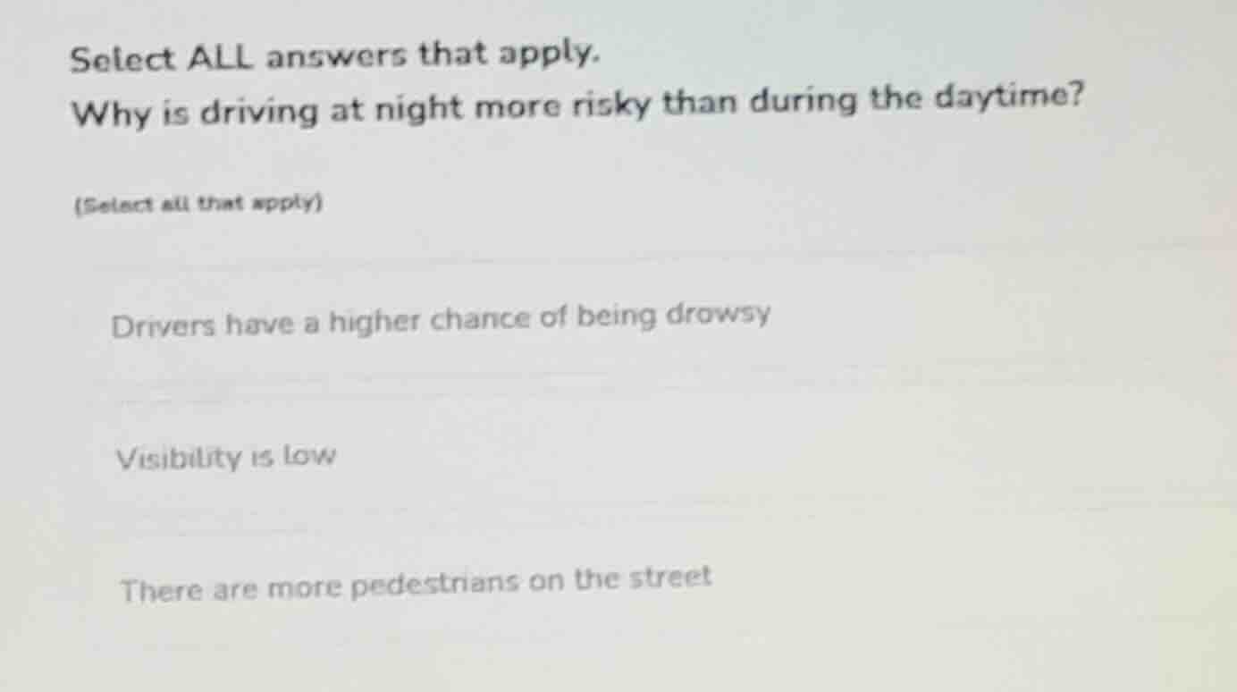 select all answers that apply. why is driving at night more risky than …