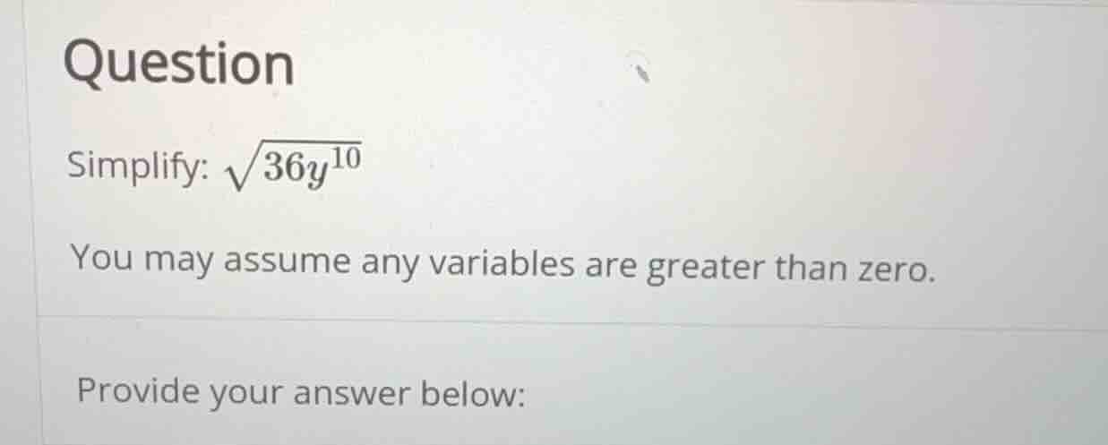 question simplify: \\(\\sqrt{36y^{10}}\\) you may assume any variables …