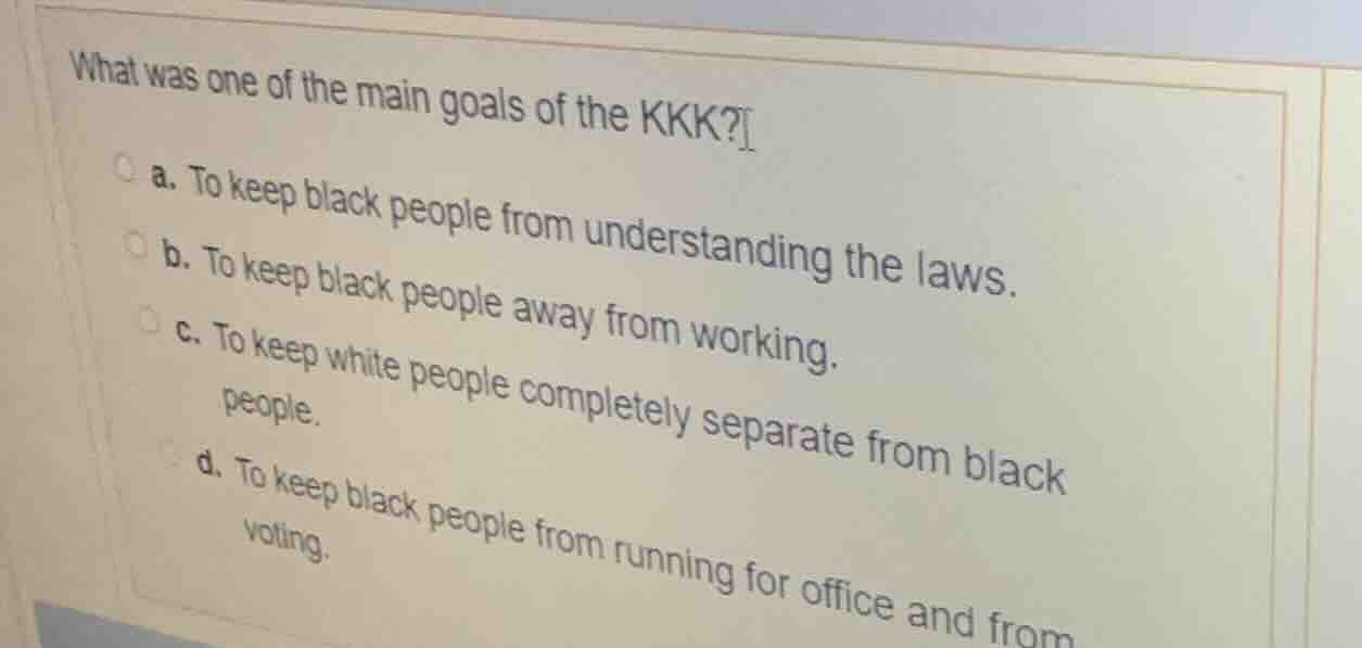 what was one of the main goals of the kkk? a. to keep black people from…