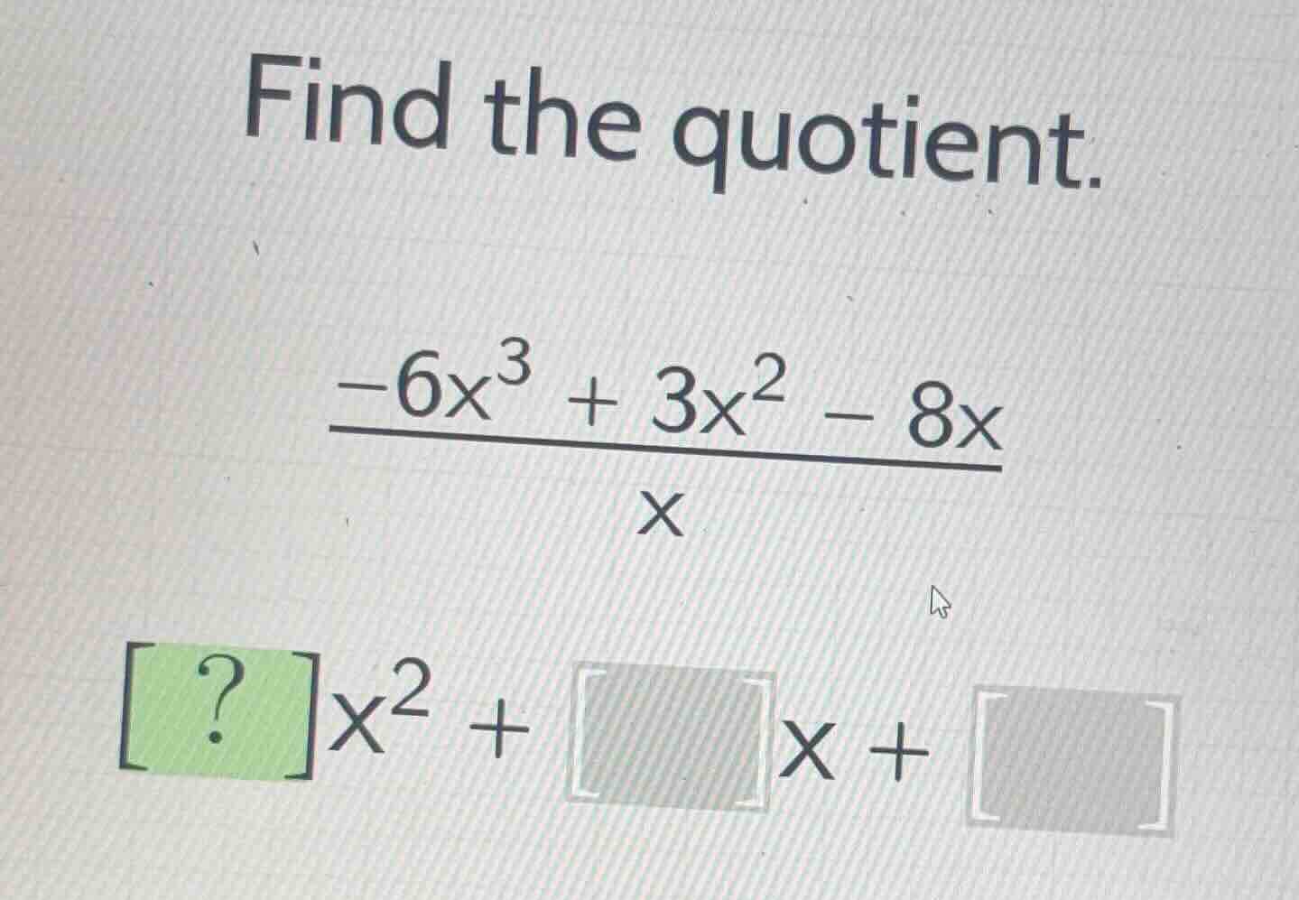 find the quotient. \\\\frac{-6x^3 + 3x^2 - 8x}{x}\\ \\?x^2 + \\quadx + …