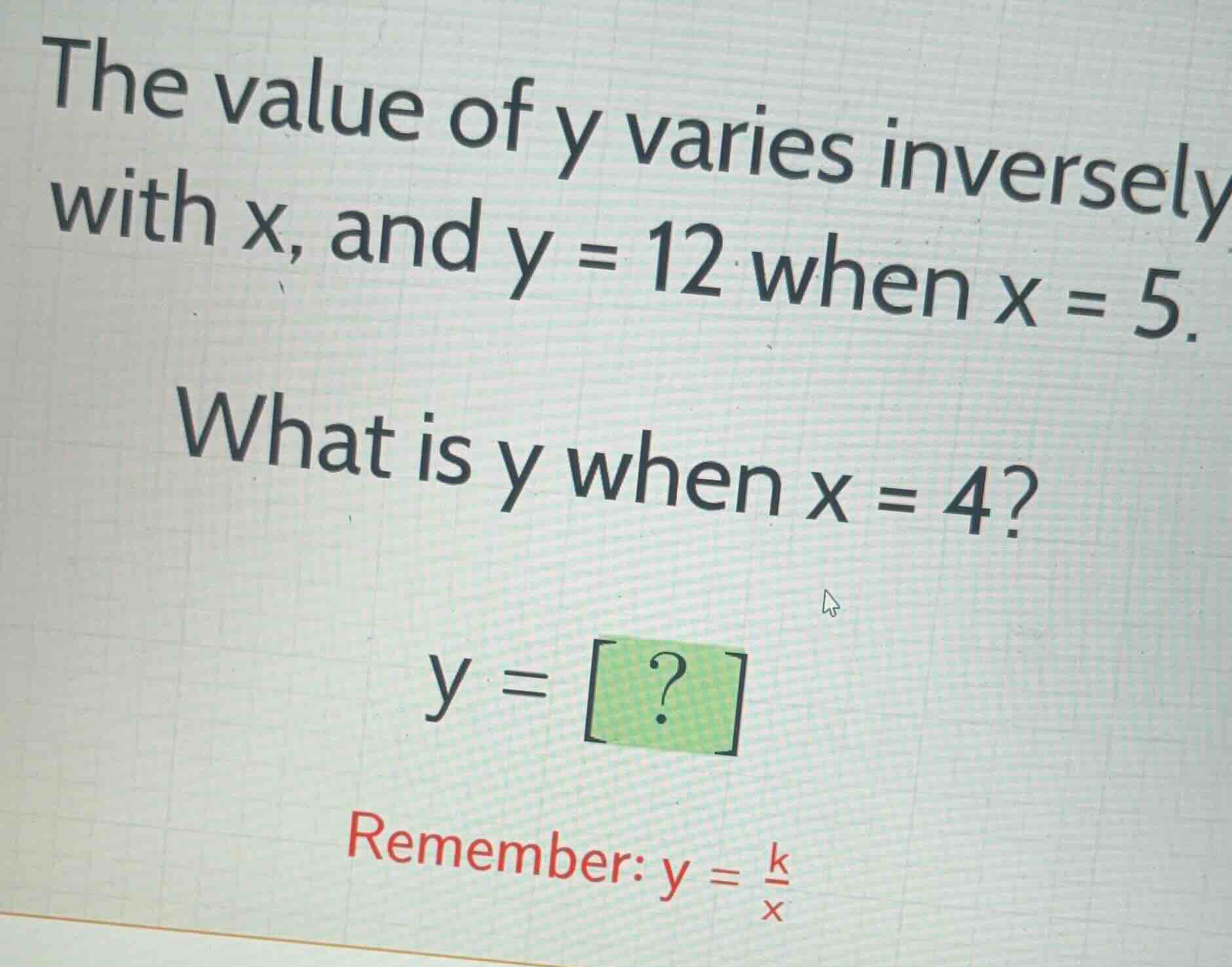 the value of y varies inversely with x, and y = 12 when x = 5. what is …