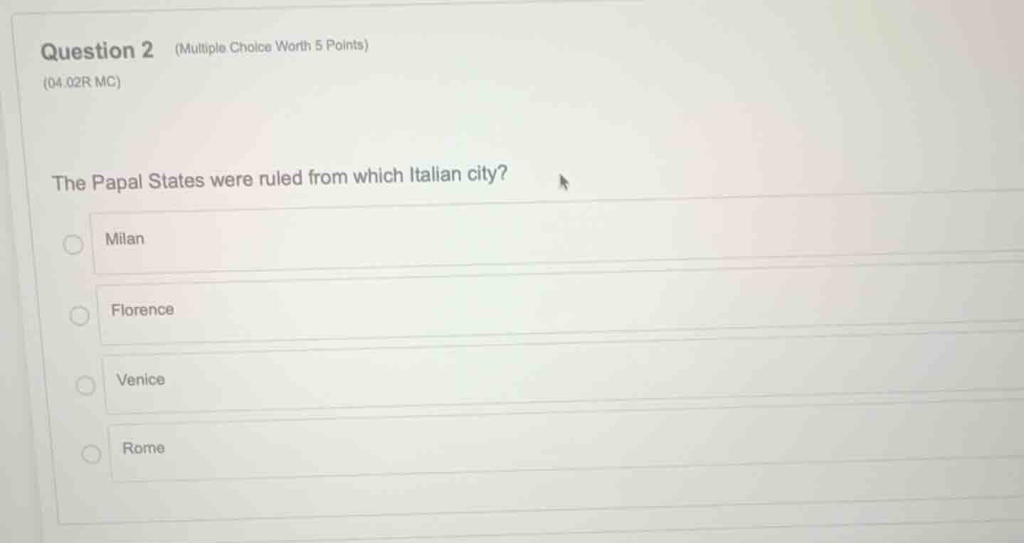 question 2 (multiple choice worth 5 points) (04.02r mc) the papal state…