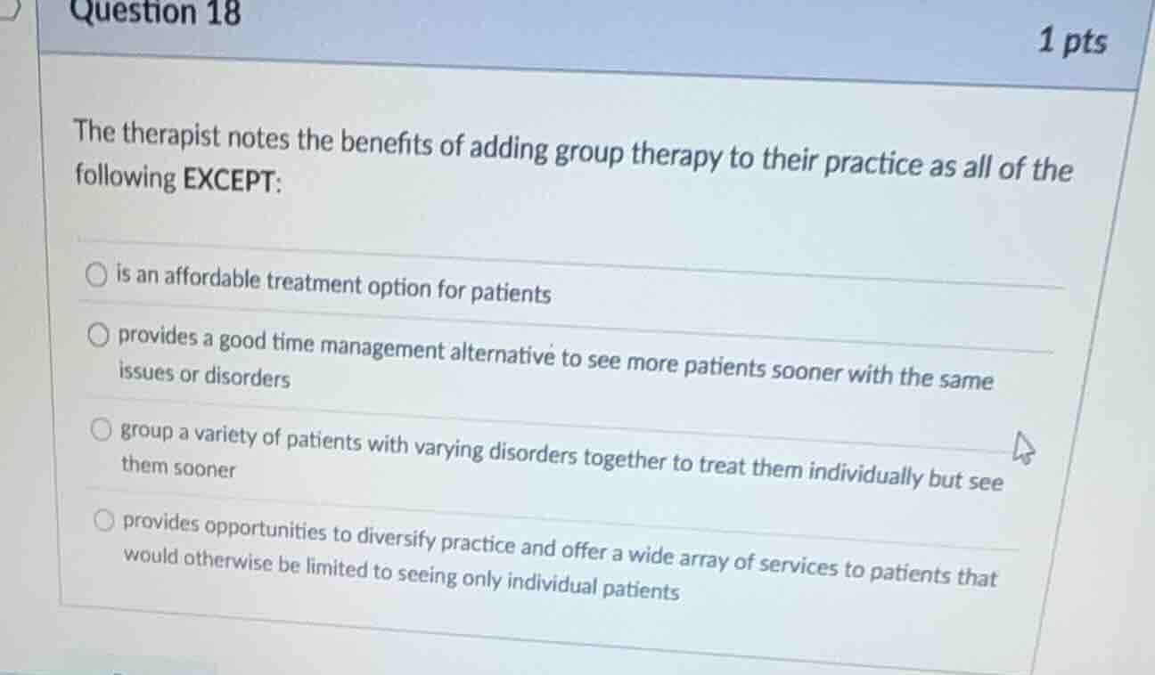 question 18 1 pts the therapist notes the benefits of adding group ther…