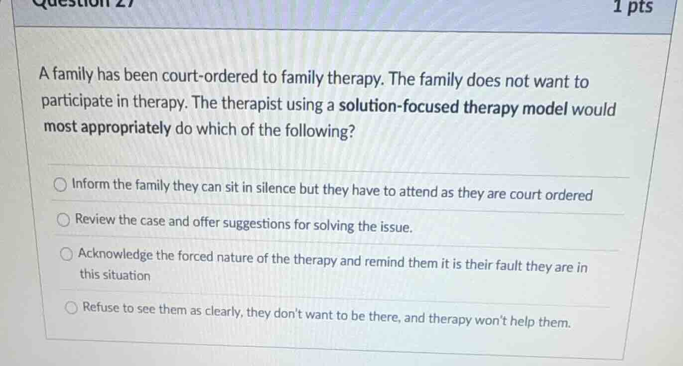 question 27 a family has been court-ordered to family therapy. the fami…